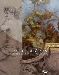 La Galerie des glaces : Charles Le Brun maître d'oeuvre