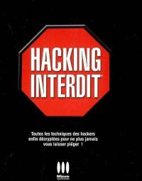 Hacking interdit : toutes les techniques des hackers enfin décryptées pour ne plus jamais vous laisser piéger !