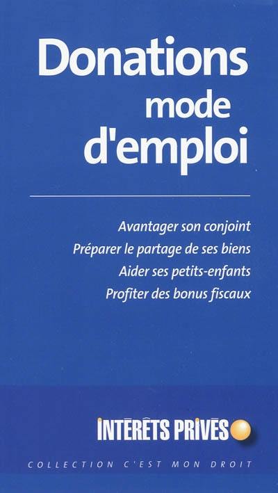 Donations mode d'emploi : avantager son conjoint, préparer le partage de ses biens, aider ses petits-enfants, profiter des bonus fiscaux