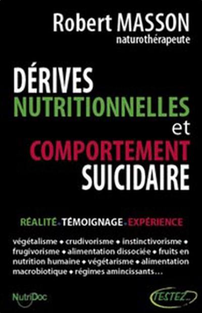 Dérives nutritionnelles et comportement suicidaire : réalité, témoignage, expérience : végétalisme, crudivorisme, instinctivorisme, frugivorisme, alimentation dissociée, fruits en nutrition humaine, végétarisme, alimentation macrobiotique, régimes amincissants...