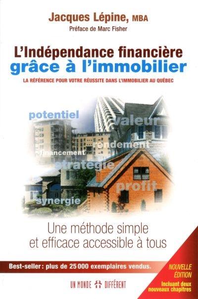 L'indépendance financière grâce à l'immobilier : la référence pour votre réussite dans l'immobilier au Québec : une méthode simple et efficace accessible à tous