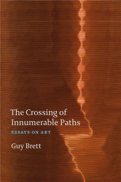 Guy Brett The Crossing of Innumerable Paths : Essays on Art