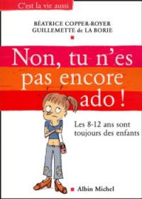 Non, tu n'es pas encore ado ! : les huit-douze ans sont toujours des enfants