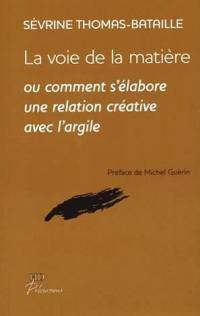 La voie de la matière ou Comment s'élabore une relation créative avec l'argile