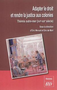 Adapter le droit et rendre la justice aux colonies : Thémis outre-mer (XVIe-XIXe siècle)