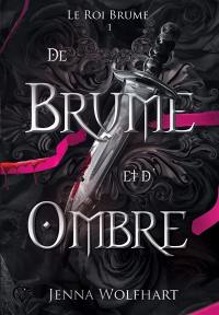 Le roi brume. Vol. 1. De brume et d'ombre