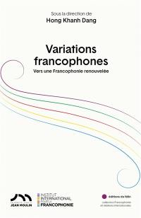 Variations francophones : vers une francophonie renouvelée