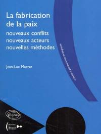 La fabrication de la paix, nouveaux conflits, nouveaux acteurs, nouvelles méthodes