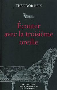 Ecouter avec la troisième oreille : l'expérience intérieure d'un psychanalyste