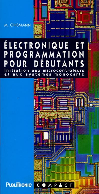 Electronique et programmation pour débutants : initiation aux microcontrôleurs et aux systèmes monocarte