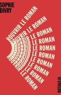 Rouvrir le roman : essai