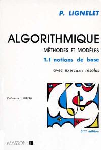 Algorithmique : méthodes et modèles, avec exercices résolus. Vol. 1. Notions de base