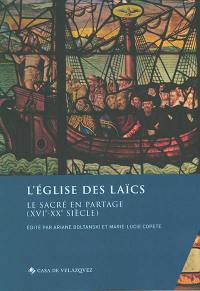 L'Eglise des laïcs : le sacré en partage (XVIe-XXe siècle)