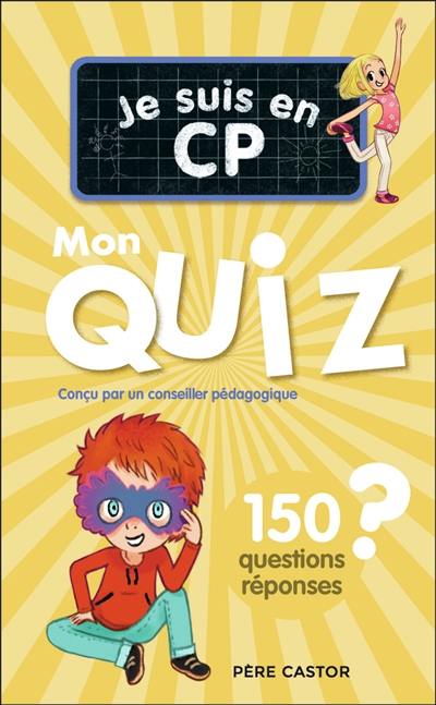 Je suis en CP : mon quiz : 150 questions réponses