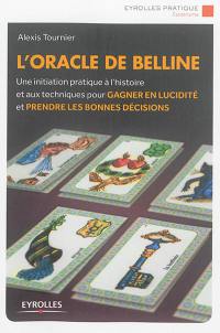 L'oracle de Belline : une initiation pratique à l'histoire et aux techniques pour gagner en lucidité et prendre les bonnes décisions