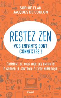 Restez zen : vos enfants sont connectés ! : comment le yoga aide les enfants à garder le contrôle à l'ère numérique