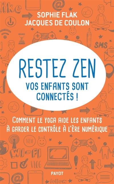 Restez zen : vos enfants sont connectés ! : comment le yoga aide les enfants à garder le contrôle à l'ère numérique