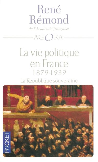 La vie politique en France depuis 1789. Vol. 3. La République souveraine, 1879-1939