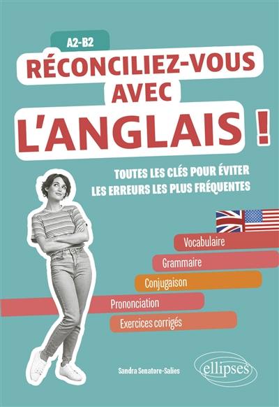 Réconciliez-vous avec l'anglais ! : toutes les clés pour éviter les erreurs les plus fréquentes : A2-B2