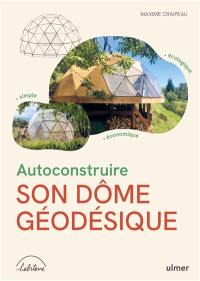 Autoconstruire son dôme géodésique : simple, économique, écologique