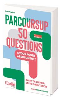 Parcoursup : 50 questions à vous poser absolument ! : avant de choisir votre orientation