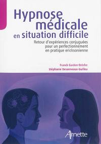 Hypnose médicale en situation difficile : retour d'expériences conjuguées pour un perfectionnement en pratique ericksonienne