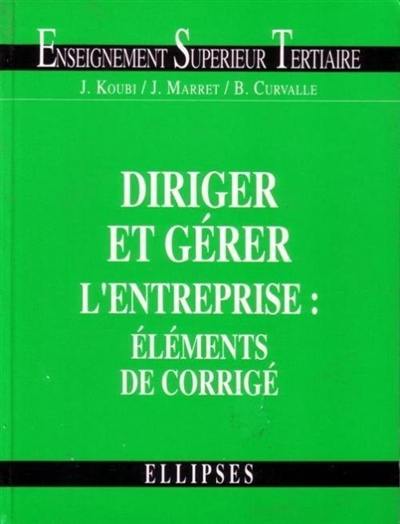 Diriger et gérer l'entreprise : éléments de corrigé : BTS tertiaires, IUT, DECF