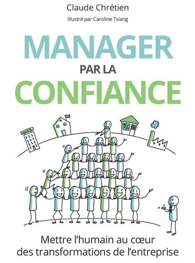 Manager par la confiance : mettre l'humain au coeur des transformations de l'entreprise