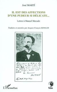 Il est des affections d'une pudeur si délicate : lettres à Manuel Mercado