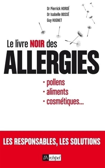 Le livre noir des allergies : pollens, aliments, cosmétiques...