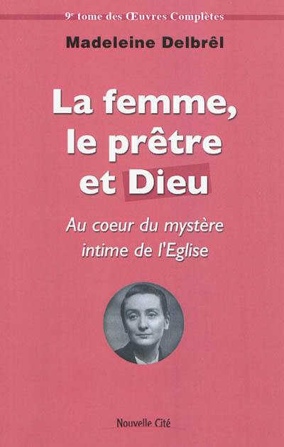 Oeuvres complètes. Vol. 9. Textes missionnaires. Vol. 3. La femme, le prêtre et Dieu : au coeur du mystère intime de l'Eglise