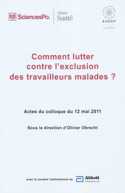 Comment lutter contre l'exclusion des travailleurs malades ? : actes du colloque du 12 mai 2011