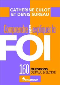 Comprendre & expliquer la foi : 160 questions de Paul & Elodie