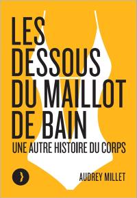 Les dessous du maillot de bain : une autre histoire du corps