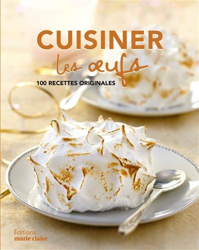 Cuisiner les oeufs : 100 recettes originales