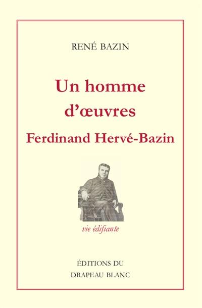 Un homme d'oeuvres, Ferdinand Hervé-Bazin : vie édifiante