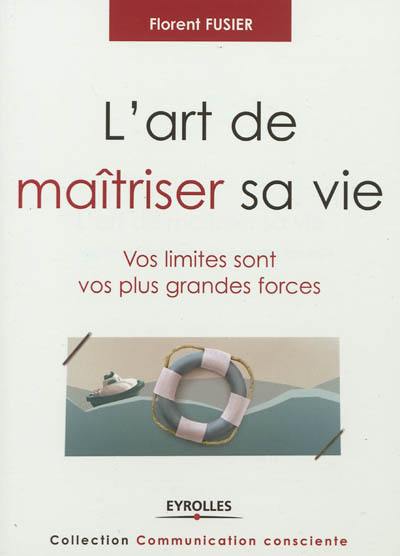 L'art de maîtriser sa vie : vos limites sont vos plus grandes forces