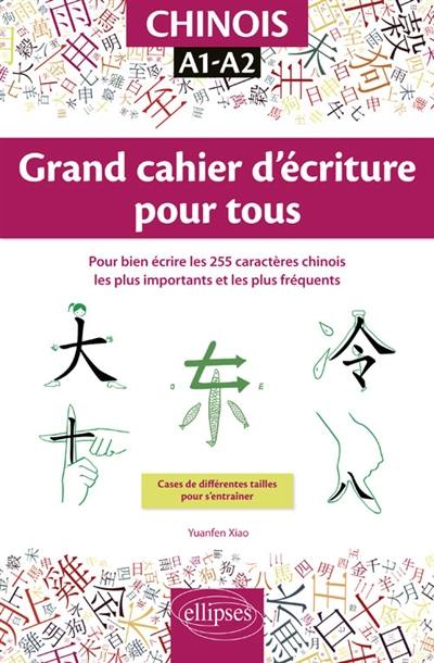 Chinois, A1-A2 : grand cahier d'écriture pour tous : pour bien écrire les 255 caractères chinois les plus importants et les plus fréquents