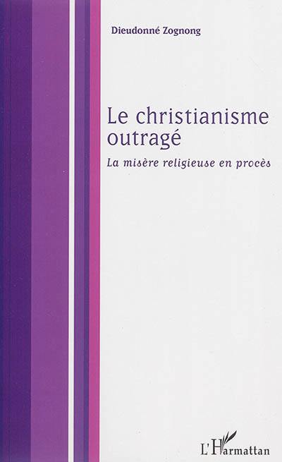 Le christianisme outragé : la misère religieuse en procès