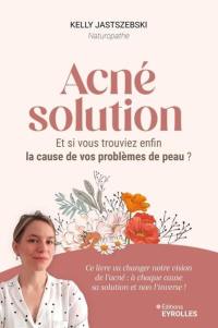 Acné solution : et si vous trouviez enfin la cause de vos problèmes de peau ?