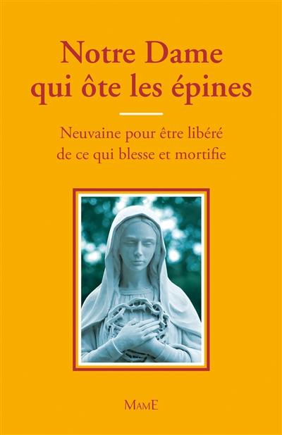 Notre-Dame qui ôte les épines : neuvaine pour être libéré de ce qui blesse et mortifie