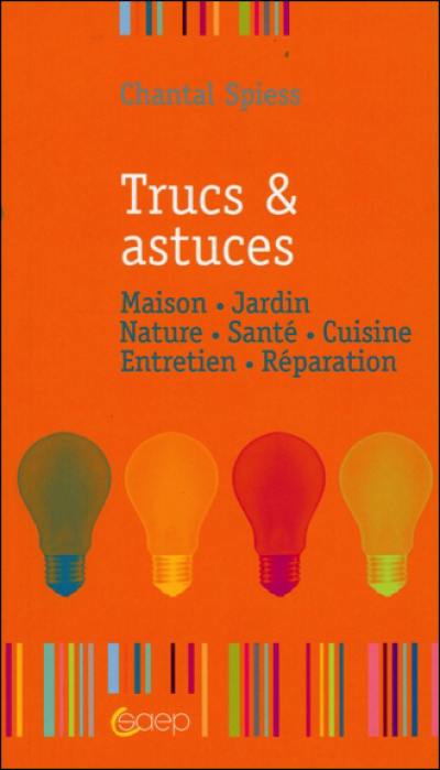 Trucs & astuces : maison, jardin, nature, santé, cuisine, entretien, réparation