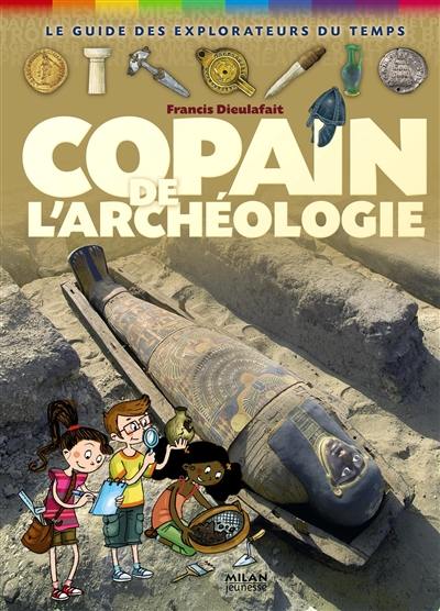 Copain de l'archéologie : le guide des explorateurs du temps