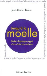 Jusqu'à la moelle : petite chronique aiguë d'une réalité peu ordinaire