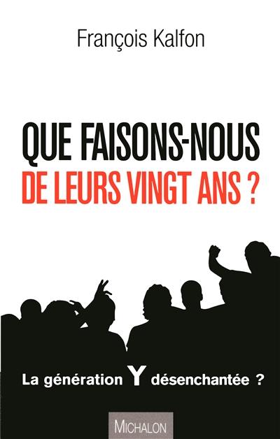 Que faisons-nous de leurs vingt ans ? : la génération Y désenchantée ?