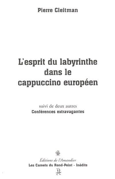 L'esprit du labyrinthe dans le cappuccino européen. Conférences extravagantes