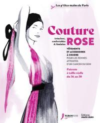 Couture rose : vêtements et accessoires à coudre pour les femmes atteintes d'un cancer du sein : astucieux, confortable & féminin, patrons à taille réelle du 36 au 50