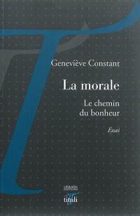 La morale : le chemin du bonheur : essai