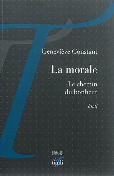 La morale : le chemin du bonheur : essai