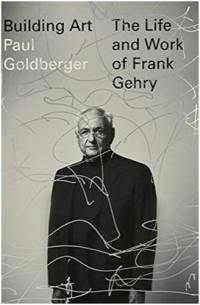 Building Art The Life and Work of Frank Gehry